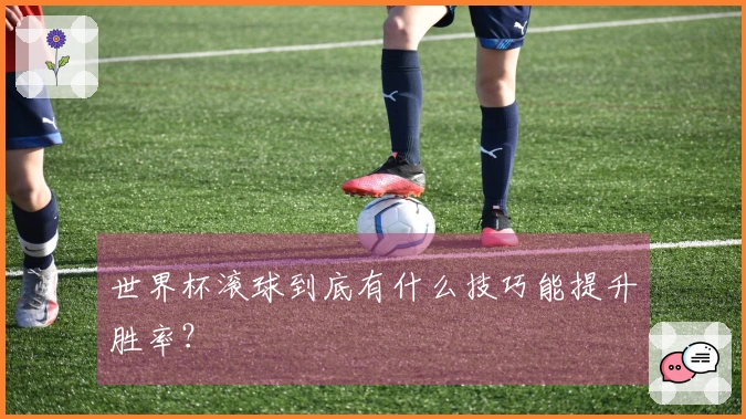 世界杯滚球到底有什么技巧能提升胜率？