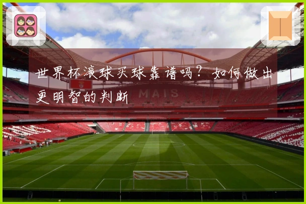 世界杯滚球买球靠谱吗？如何做出更明智的判断