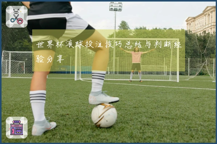 世界杯滚球投注技巧总结与判断经验分享