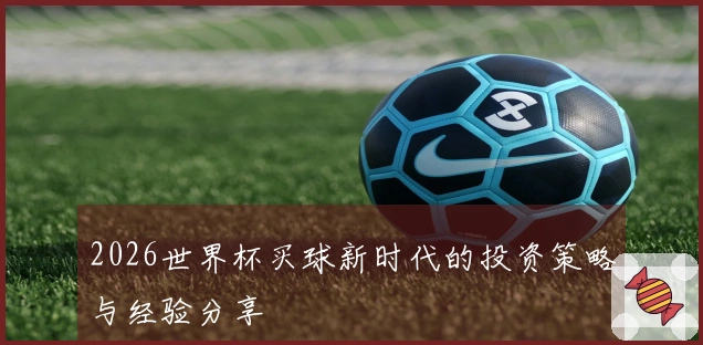 2026世界杯买球新时代的投资策略与经验分享